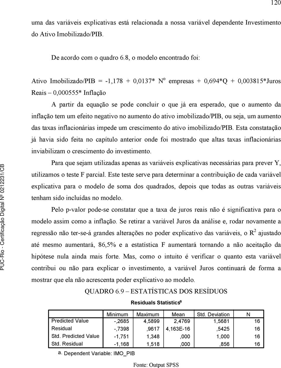 aumento da inflação tem um efeito negativo no aumento do ativo imobilizado/pib, ou seja, um aumento das taxas inflacionárias impede um crescimento do ativo imobilizado/pib.