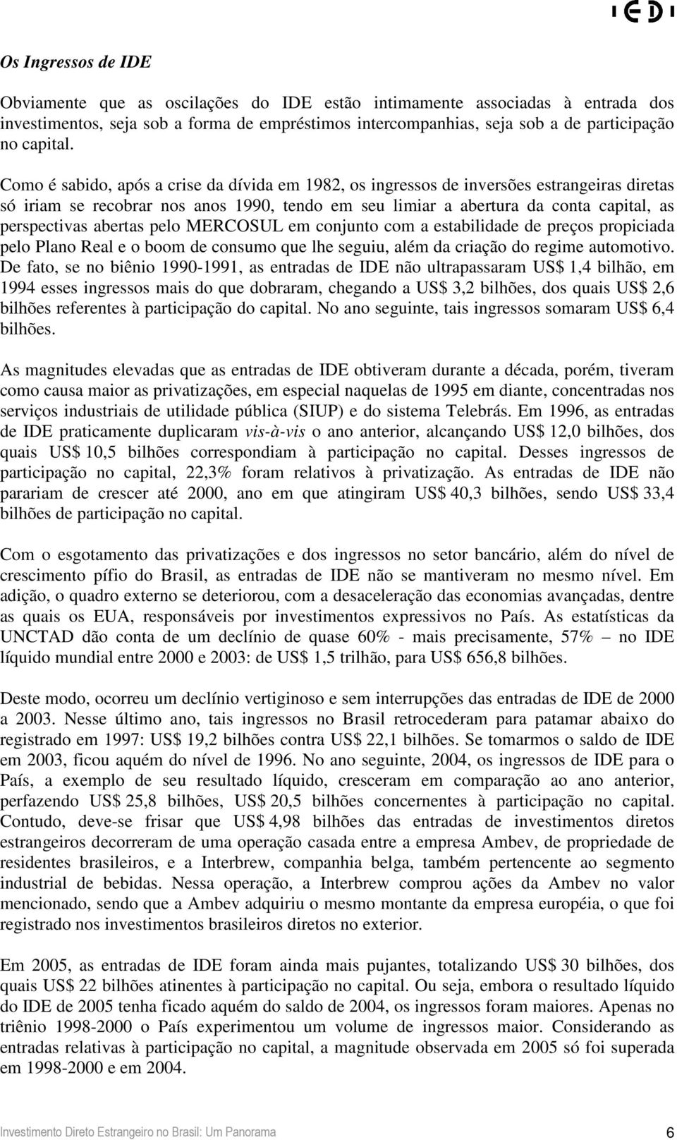 Como é sabido, após a crise da dívida em 1982, os ingressos de inversões estrangeiras diretas só iriam se recobrar nos anos 1990, tendo em seu limiar a abertura da conta capital, as perspectivas