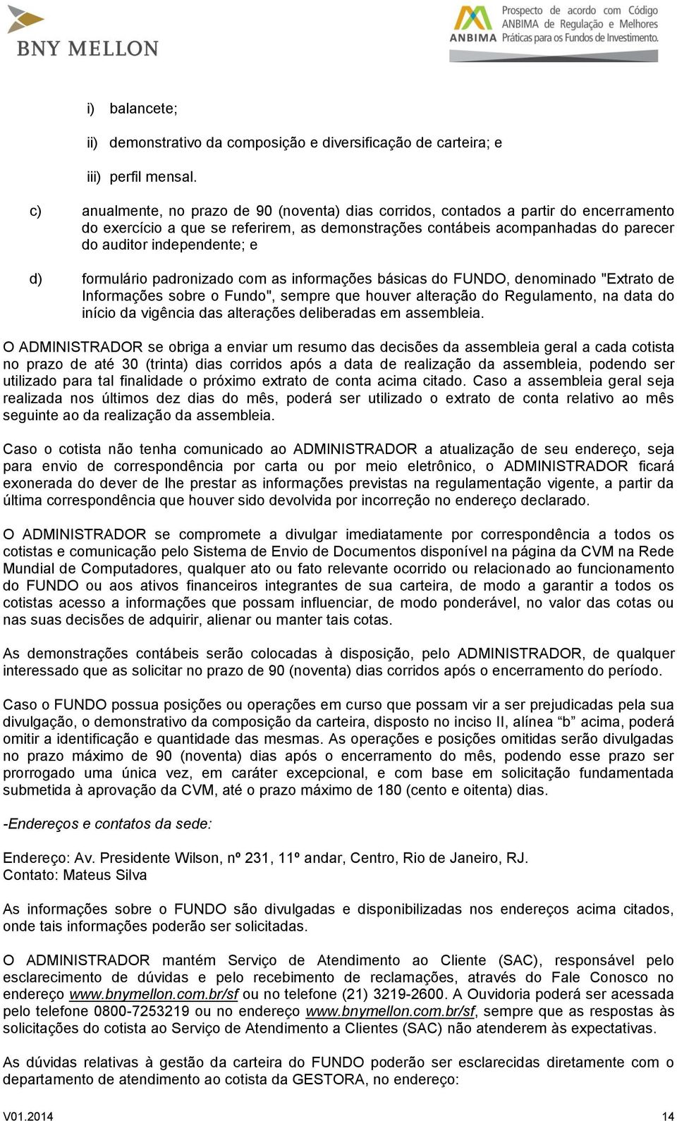 d) formulário padronizado com as informações básicas do FUNDO, denominado "Extrato de Informações sobre o Fundo", sempre que houver alteração do Regulamento, na data do início da vigência das