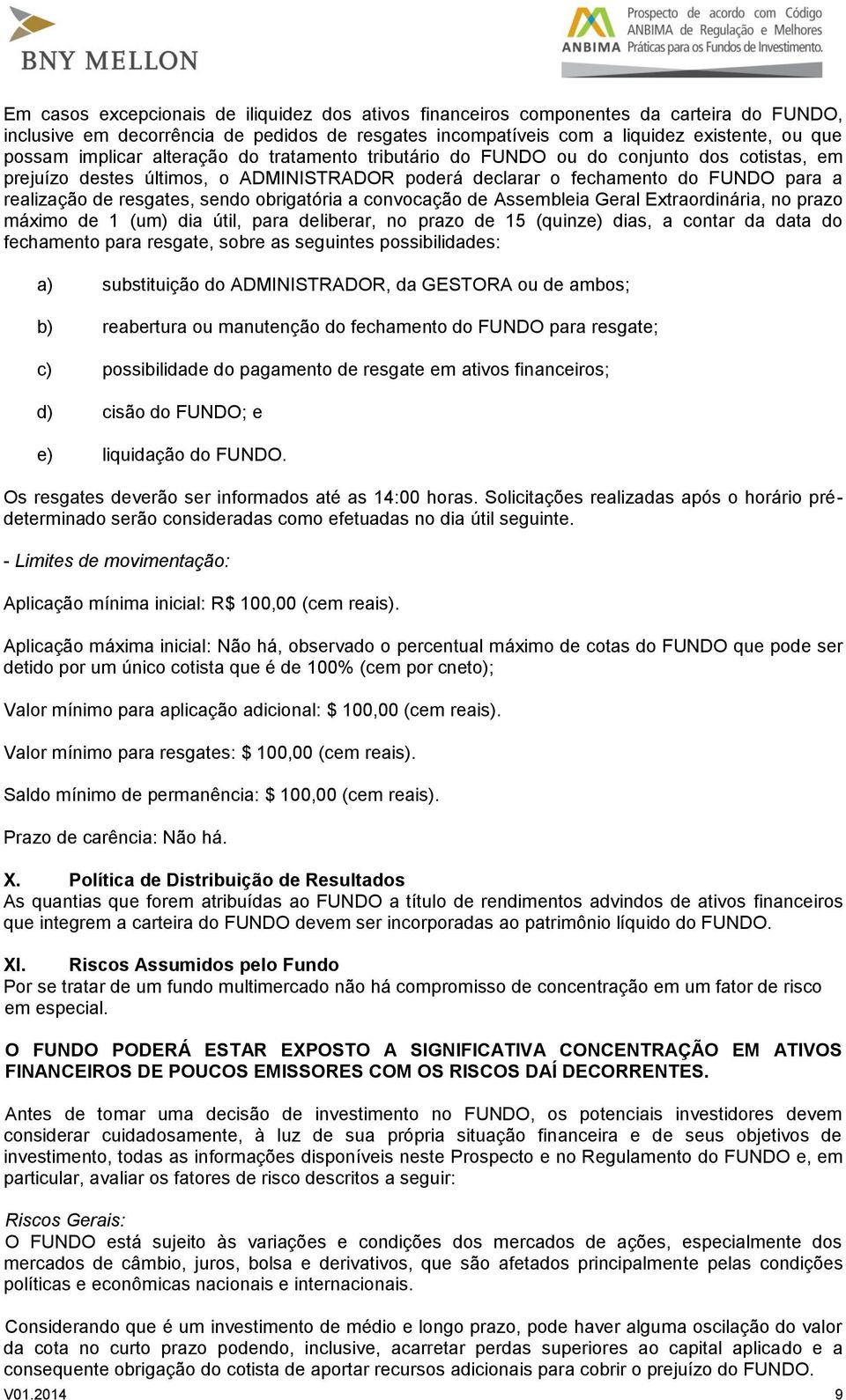 sendo obrigatória a convocação de Assembleia Geral Extraordinária, no prazo máximo de 1 (um) dia útil, para deliberar, no prazo de 15 (quinze) dias, a contar da data do fechamento para resgate, sobre