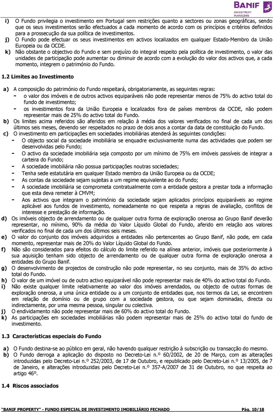 k) Não obstante o objectivo do Fundo e sem prejuízo do integral respeito pela política de investimento, o valor das unidades de participação pode aumentar ou diminuir de acordo com a evolução do