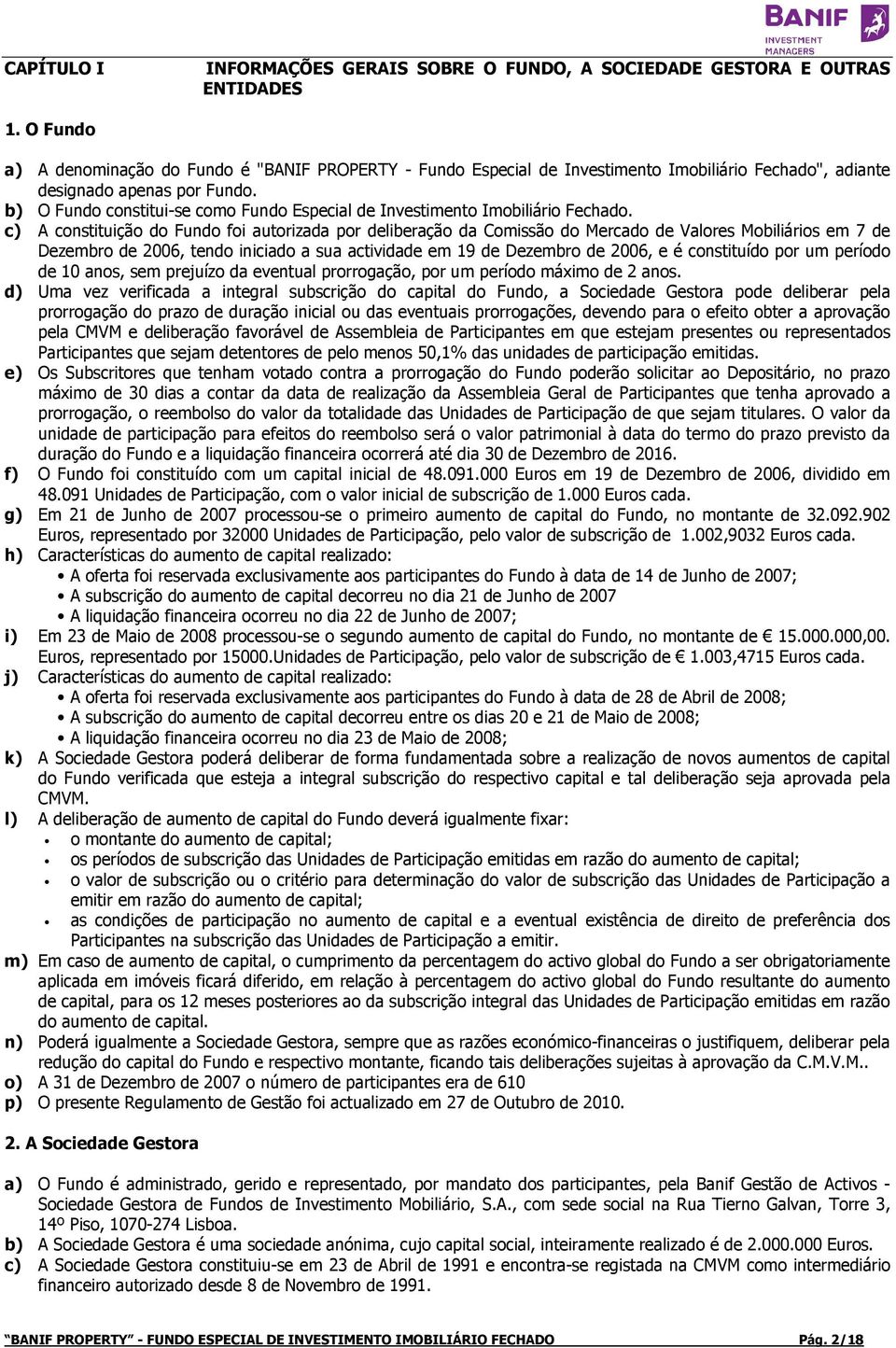 b) O Fundo constitui-se como Fundo Especial de Investimento Imobiliário Fechado.