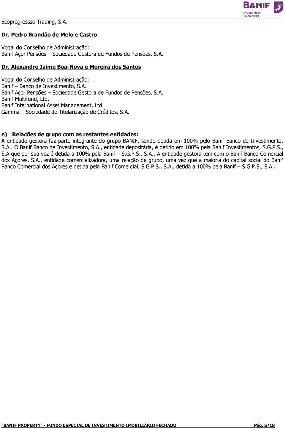 A.. O Banif Banco de Investimento, S.A., entidade depositária, é detido em 100% pela Banif Investimentos, S.G.P.S., S.A que por sua vez é detida a 100% pela Banif S.G.P.S., S.A.. A entidade gestora tem com o Banif Banco Comercial dos Açores, S.