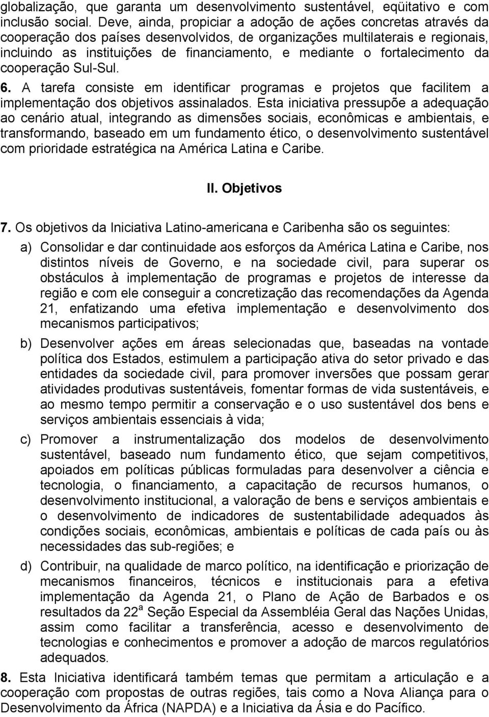 fortalecimento da cooperação Sul-Sul. 6. A tarefa consiste em identificar programas e projetos que facilitem a implementação dos objetivos assinalados.