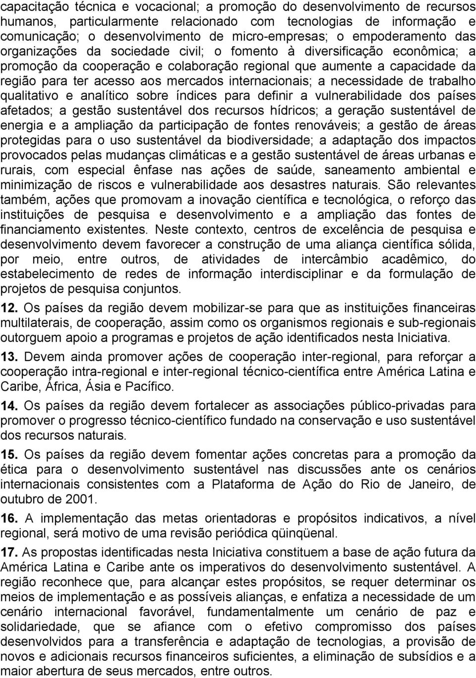 mercados internacionais; a necessidade de trabalho qualitativo e analítico sobre índices para definir a vulnerabilidade dos países afetados; a gestão sustentável dos recursos hídricos; a geração