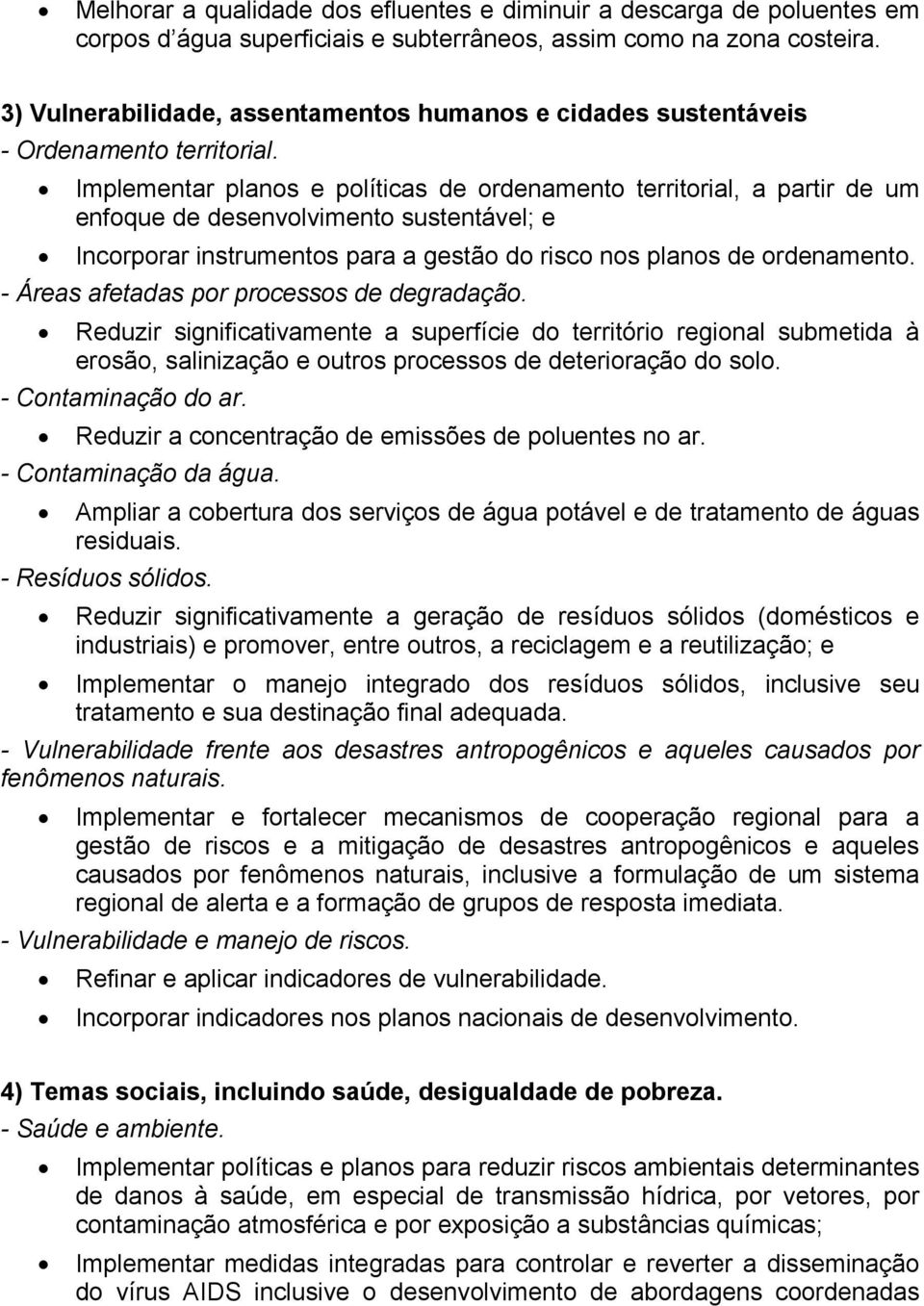 Implementar planos e políticas de ordenamento territorial, a partir de um enfoque de desenvolvimento sustentável; e Incorporar instrumentos para a gestão do risco nos planos de ordenamento.