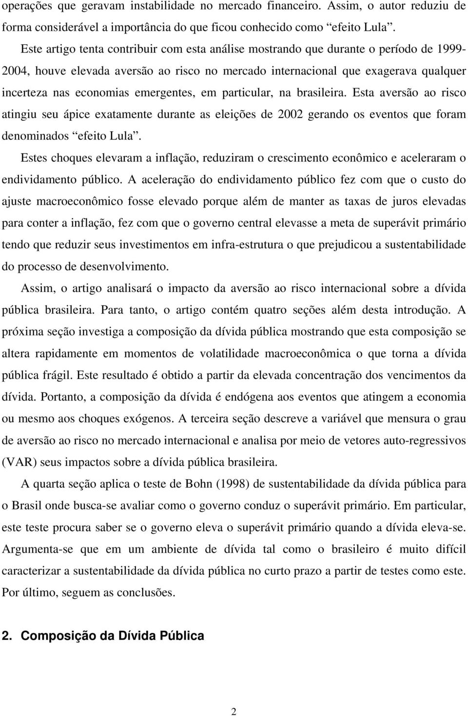 emergentes, em particular, na brasileira. Esta aversão ao risco atingiu seu ápice exatamente durante as eleições de 22 gerando os eventos que foram denominados efeito Lula.