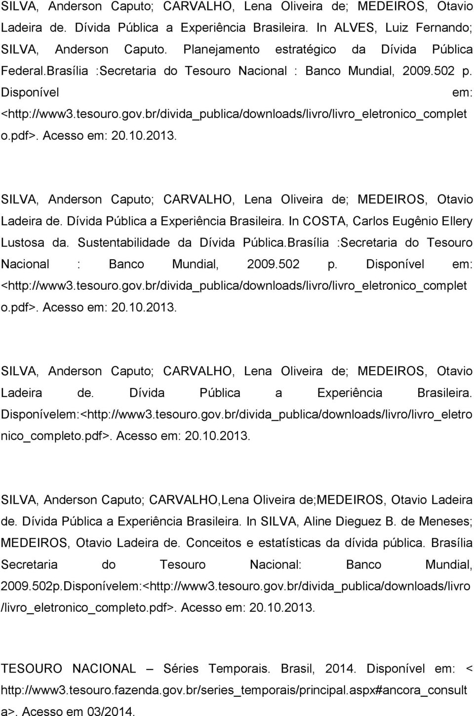 br/divida_publica/downloads/livro/livro_eletronico_complet o.pdf>. Acesso em: 20.10.2013. SILVA, Anderson Caputo; CARVALHO, Lena Oliveira de; MEDEIROS, Otavio Ladeira de.