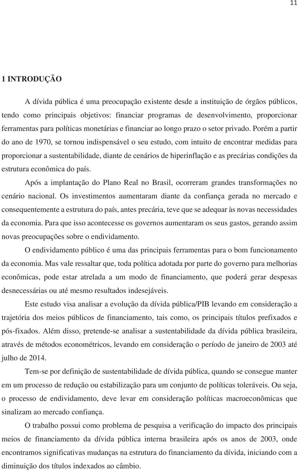 Porém a partir do ano de 1970, se tornou indispensável o seu estudo, com intuito de encontrar medidas para proporcionar a sustentabilidade, diante de cenários de hiperinflação e as precárias