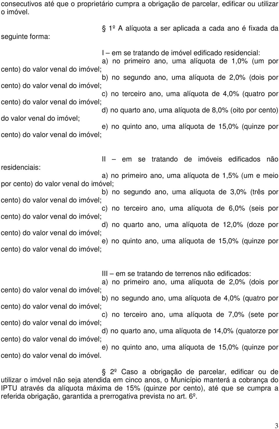 de 2,0% (dois por c) no terceiro ano, uma alíquota de 4,0% (quatro por d) no quarto ano, uma alíquota de 8,0% (oito por cento) do valor venal do imóvel; II em se tratando de imóveis edificados não