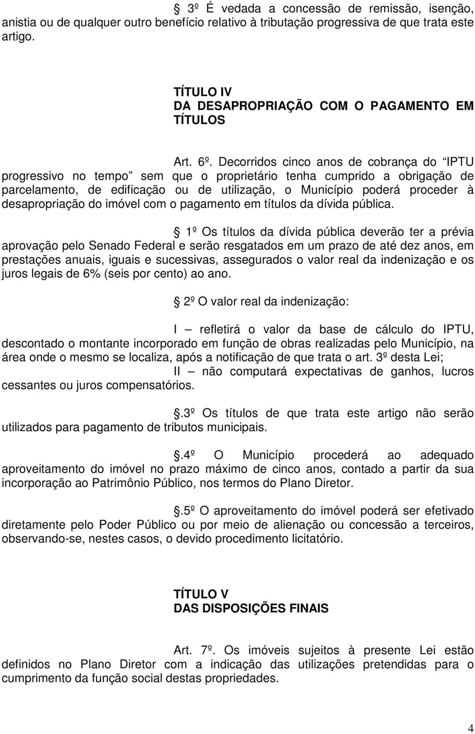 Decorridos cinco anos de cobrança do IPTU progressivo no tempo sem que o proprietário tenha cumprido a obrigação de parcelamento, de edificação ou de utilização, o Município poderá proceder à