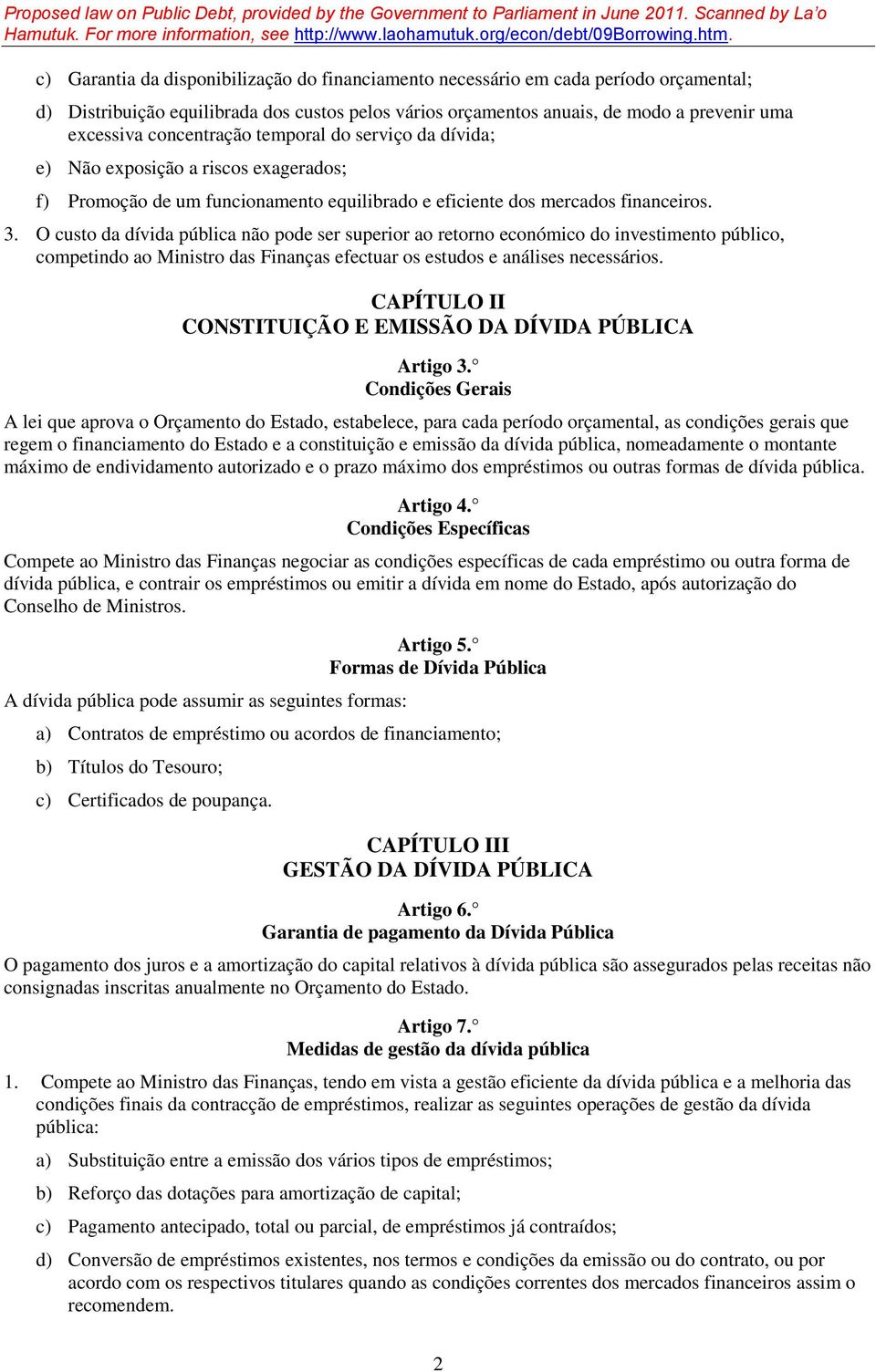 concentração temporal do serviço da dívida; e) Não exposição a riscos exagerados; f) Promoção de um funcionamento equilibrado e eficiente dos mercados financeiros. 3.