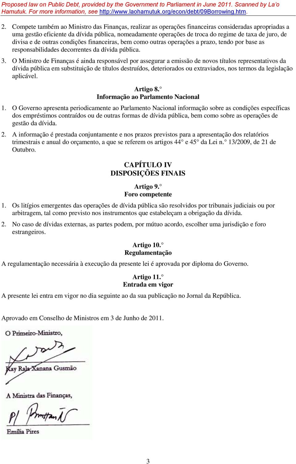 Compete também ao Ministro das Finanças, realizar as operações financeiras consideradas apropriadas a uma gestão eficiente da dívida pública, nomeadamente operações de troca do regime de taxa de