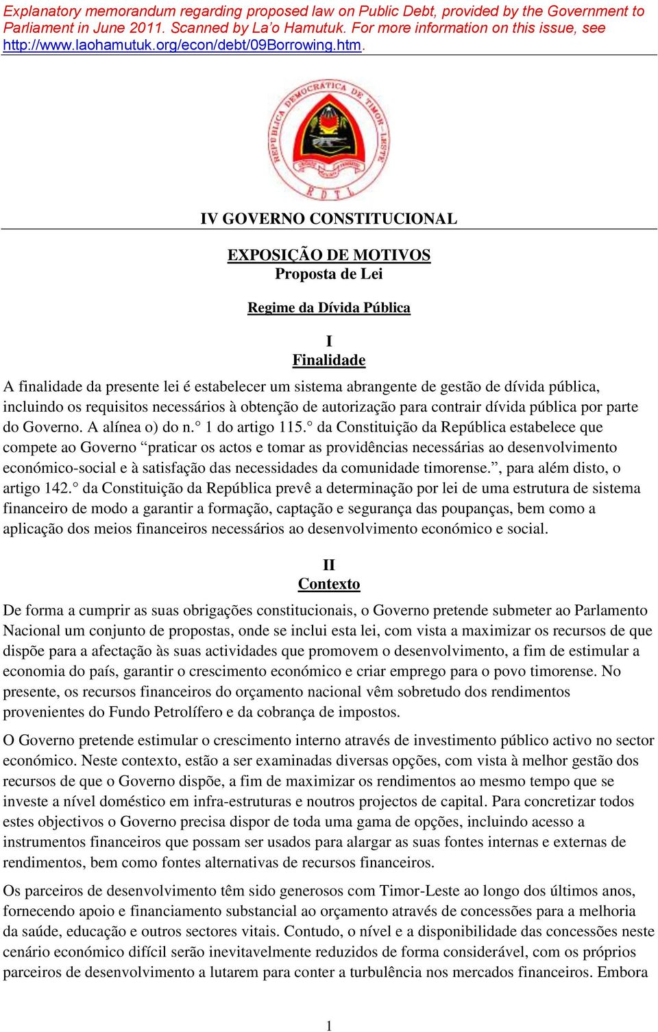 IV GOVERNO CONSTITUCIONAL EXPOSIÇÃO DE MOTIVOS Proposta de Lei Regime da Dívida Pública I Finalidade A finalidade da presente lei é estabelecer um sistema abrangente de gestão de dívida pública,