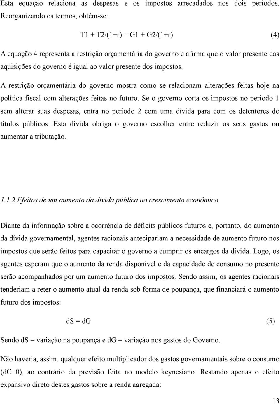 valor presente dos impostos. A restrição orçamentária do governo mostra como se relacionam alterações feitas hoje na política fiscal com alterações feitas no futuro.