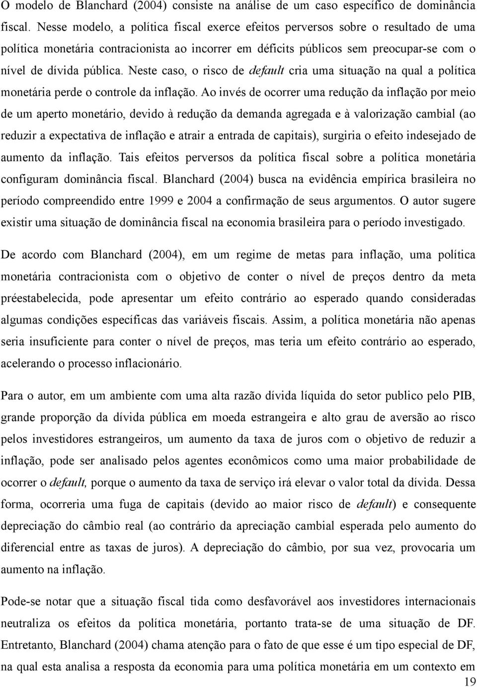 Neste caso, o risco de default cria uma situação na qual a política monetária perde o controle da inflação.