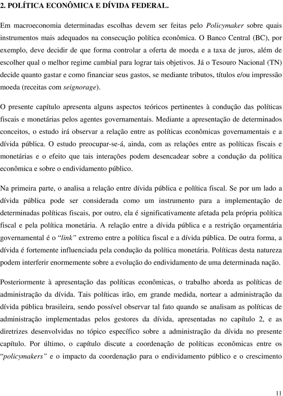 Já o Tesouro Nacional (TN) decide quano gasar e como financiar seus gasos, se mediane ribuos, íulos e/ou impressão moeda (receias com seignorage).