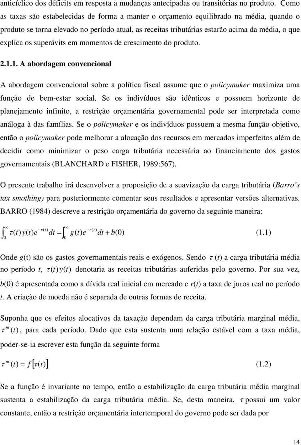 em momenos de crescimeno do produo.... A abordagem convencional A abordagem convencional sobre a políica fiscal assume que o policymaker maximiza uma função de bem-esar social.