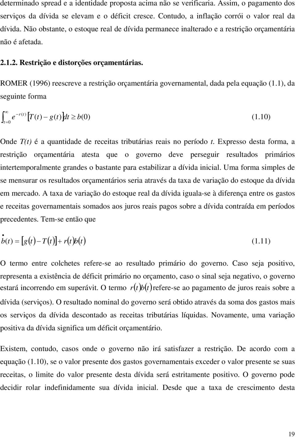 ROMER (996) reescreve a resrição orçamenária governamenal, dada pela equação (.), da seguine forma = e r( ) [ T ( ) g( ) ] d b() (.) Onde T() é a quanidade de receias ribuárias reais no período.