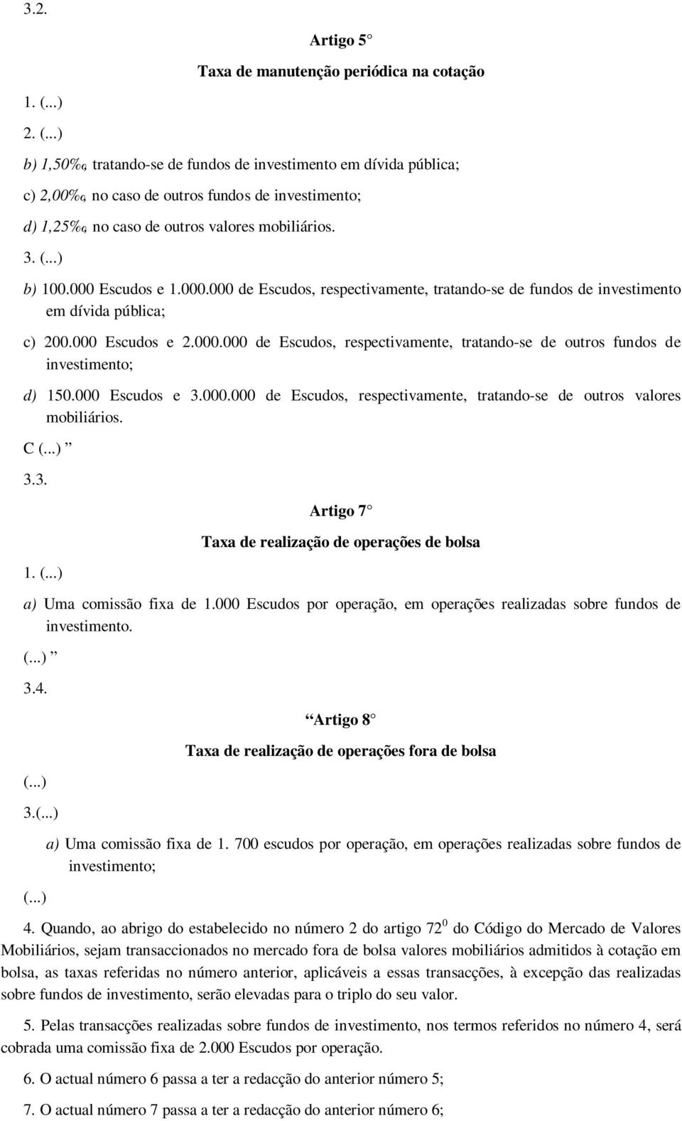 Escudos e 1.000.000 de Escudos, respectivamente, tratando-se de fundos de investimento em dívida pública; c) 200.000 Escudos e 2.000.000 de Escudos, respectivamente, tratando-se de outros fundos de d) 150.