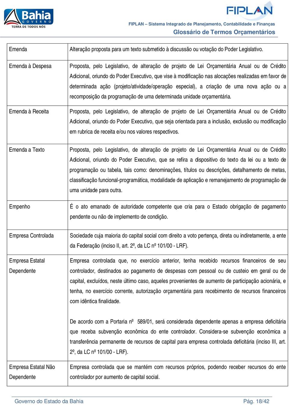 alocações realizadas em favor de determinada ação (projeto/atividade/operação especial), a criação de uma nova ação ou a recomposição da programação de uma determinada unidade orçamentária.