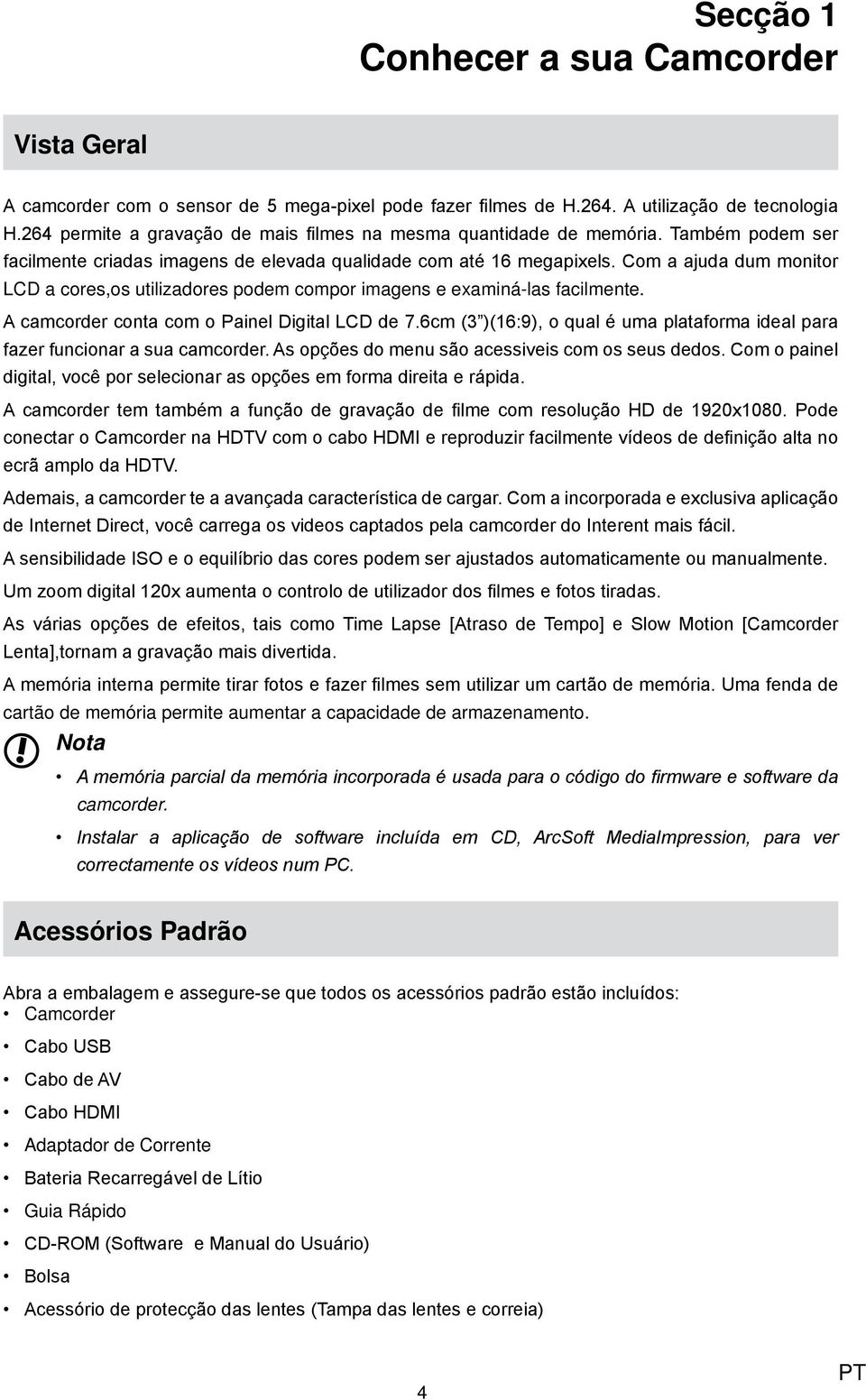 Com a ajuda dum monitor LCD a cores,os utilizadores podem compor imagens e examiná-las facilmente. A camcorder conta com o Painel Digital LCD de 7.