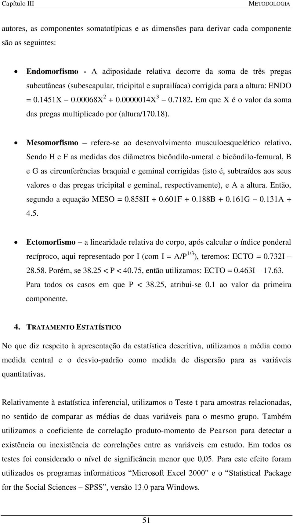 Mesomorfismo refere-se ao desenvolvimento musculoesquelético relativo.