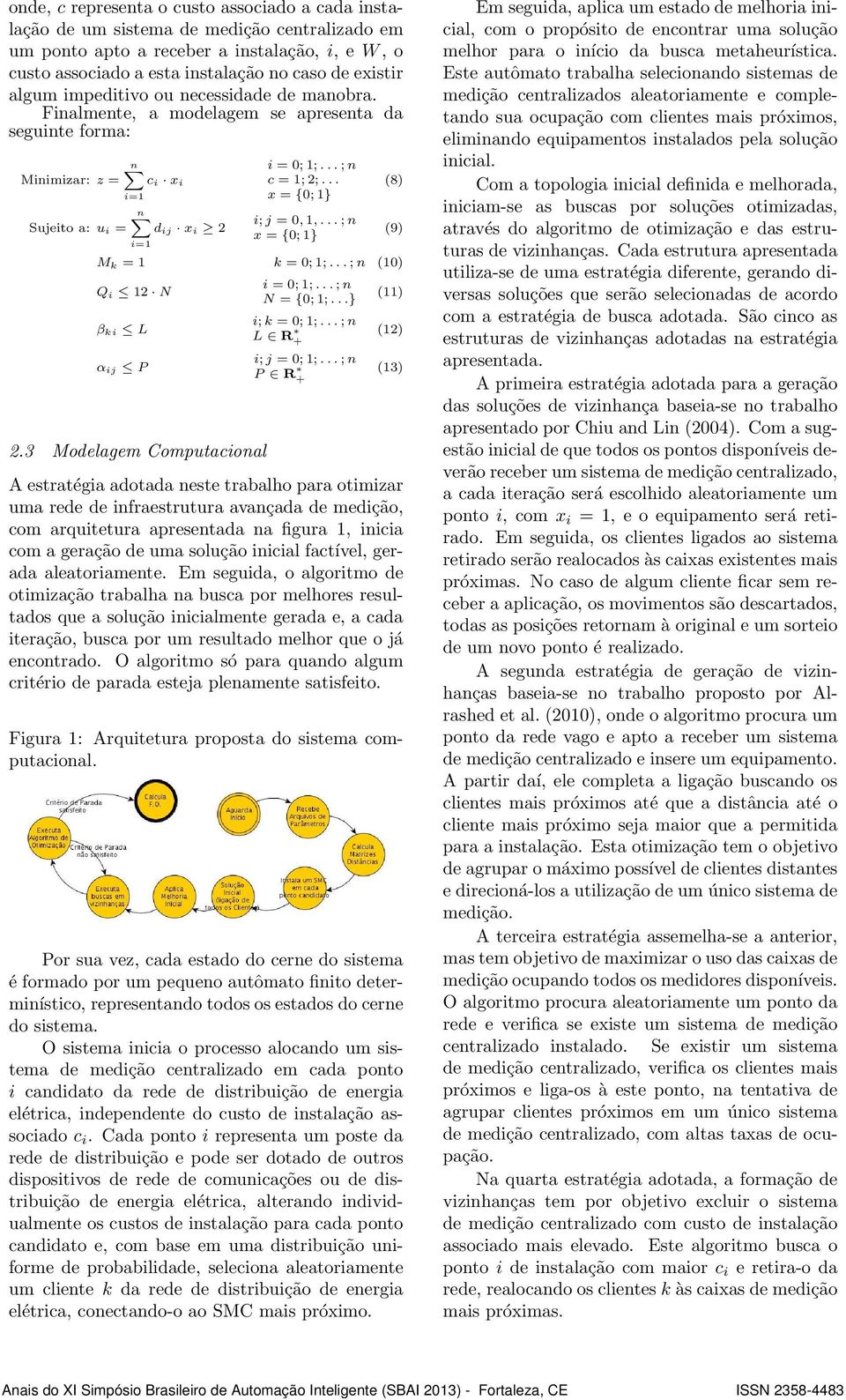 .. x = {0; 1} i; j = 0, 1,... ; n x = {0; 1} (8) (9) M k = 1 k = 0; 1;... ; n (10) Q i 12 N β ki L α ij P 2.3 Modelagem Computacional i = 0; 1;... ; n N = {0; 1;...} i; k = 0; 1;.