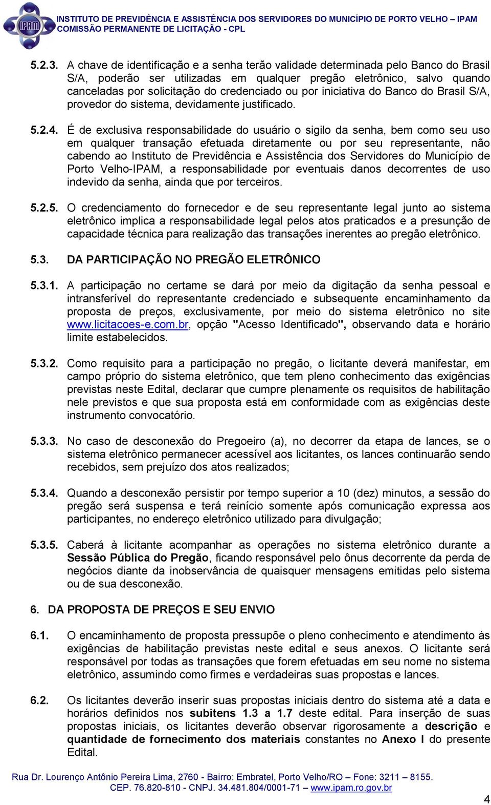 por iniciativa do Banco do Brasil S/A, provedor do sistema, devidamente justificado. 5.2.4.