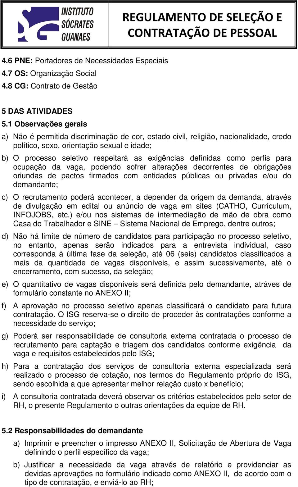 definidas como perfis para ocupação da vaga, podendo sofrer alterações decorrentes de obrigações oriundas de pactos firmados com entidades públicas ou privadas e/ou do demandante; c) O recrutamento