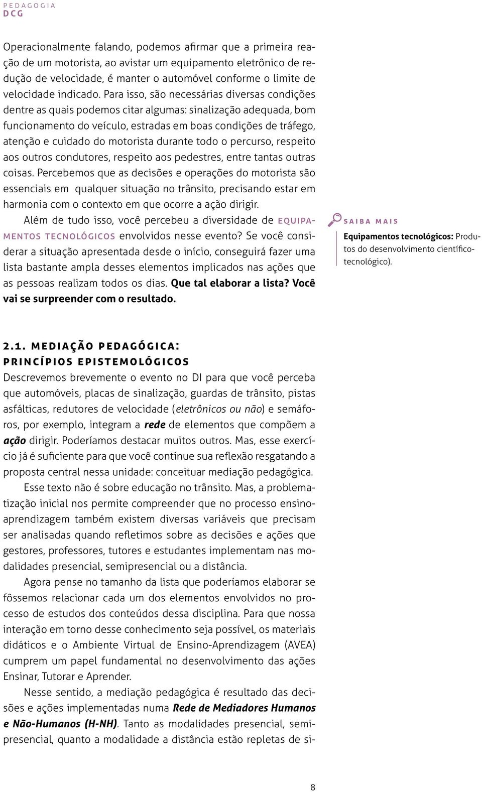 Para isso, são necessárias diversas condições dentre as quais podemos citar algumas: sinalização adequada, bom funcionamento do veículo, estradas em boas condições de tráfego, atenção e cuidado do