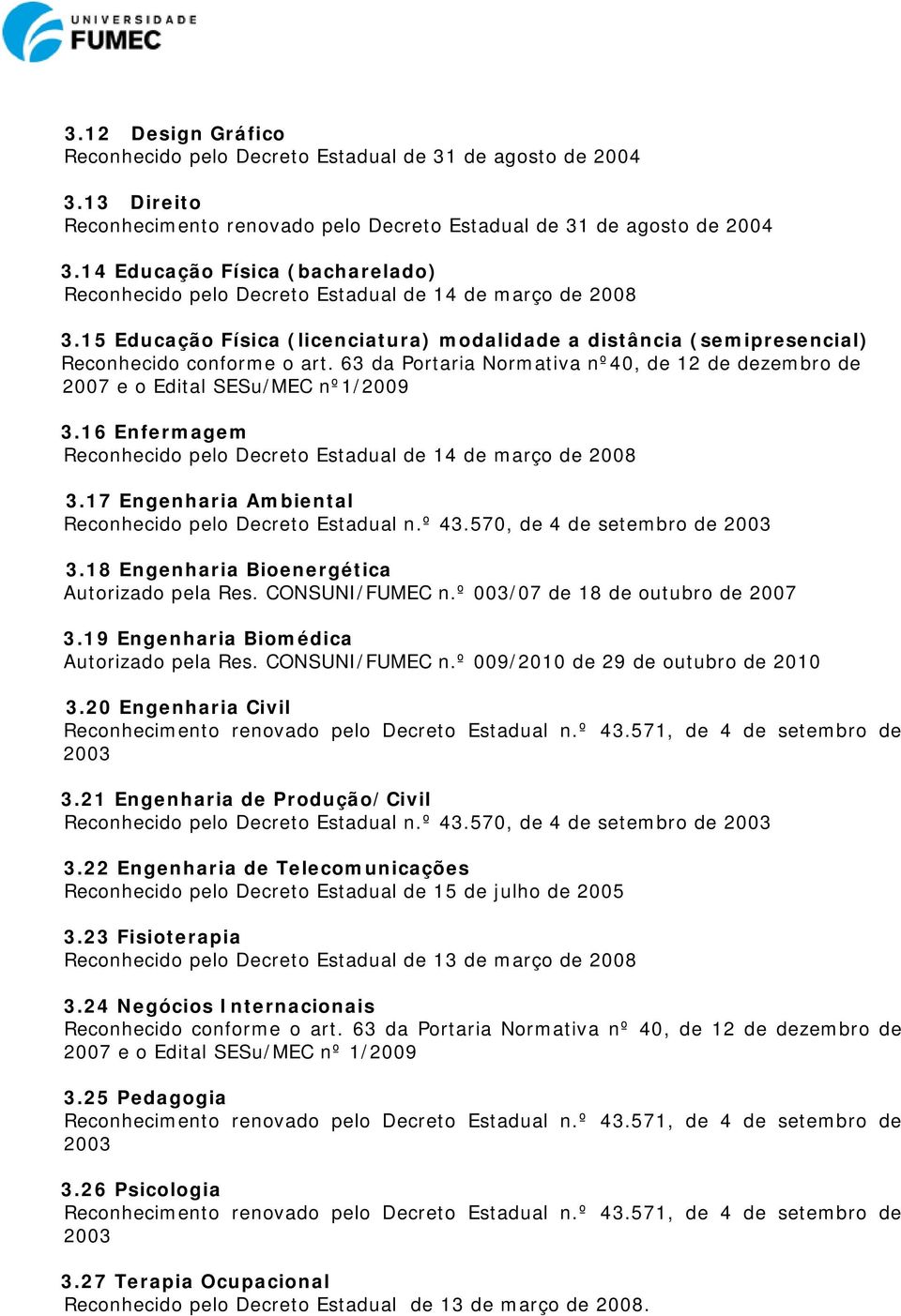 63 da Portaria Normativa nº40, de 12 de dezembro de 2007 e o Edital SESu/MEC nº1/2009 3.16 Enfermagem Reconhecido pelo Decreto Estadual de 14 de março de 2008 3.