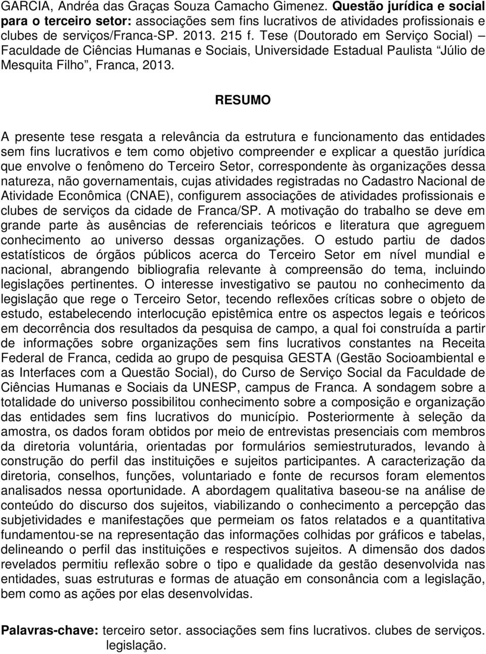 RESUMO 15 A presente tese resgata a relevância da estrutura e funcionamento das entidades sem fins lucrativos e tem como objetivo compreender e explicar a questão jurídica que envolve o fenômeno do