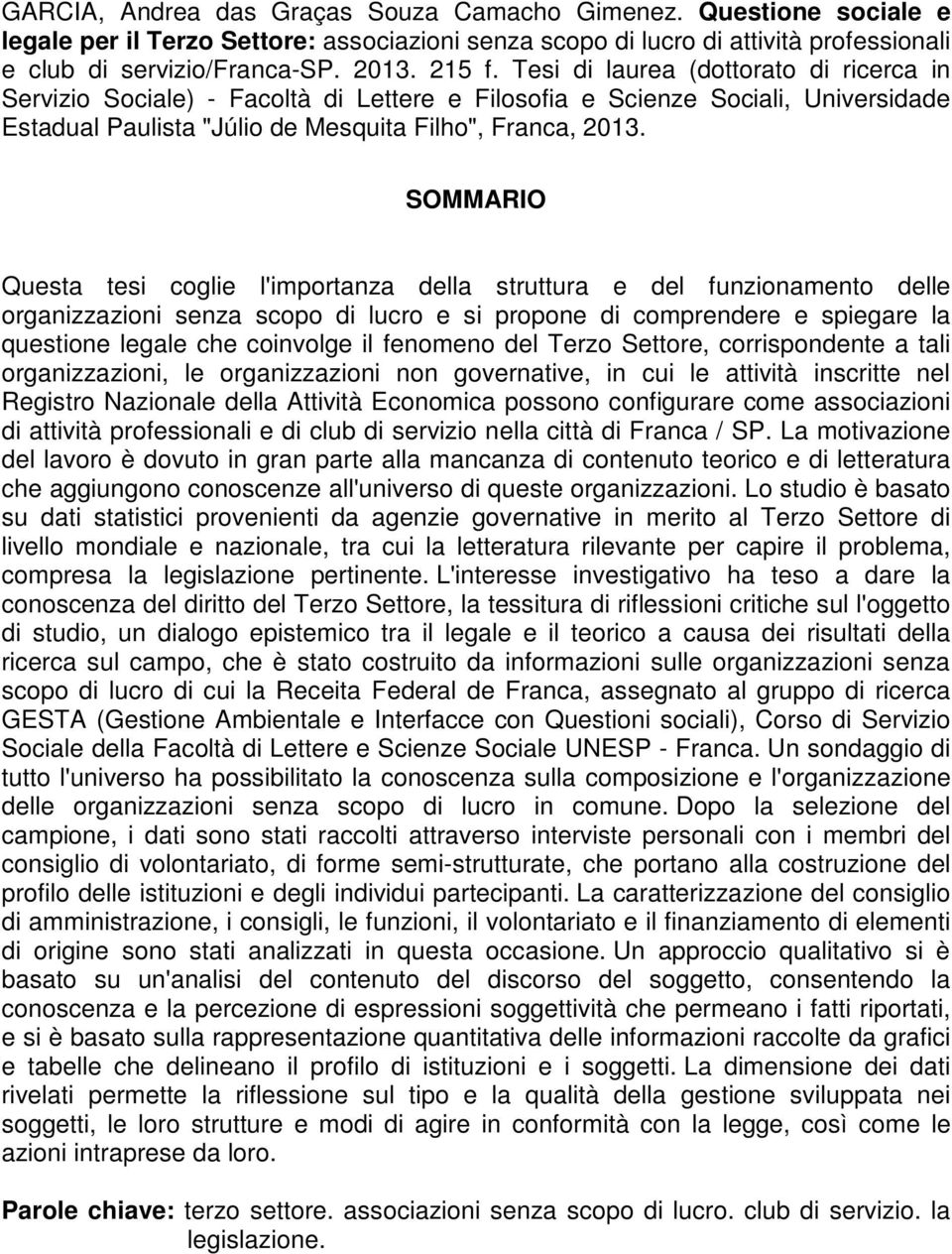 17 SOMMARIO Questa tesi coglie l'importanza della struttura e del funzionamento delle organizzazioni senza scopo di lucro e si propone di comprendere e spiegare la questione legale che coinvolge il