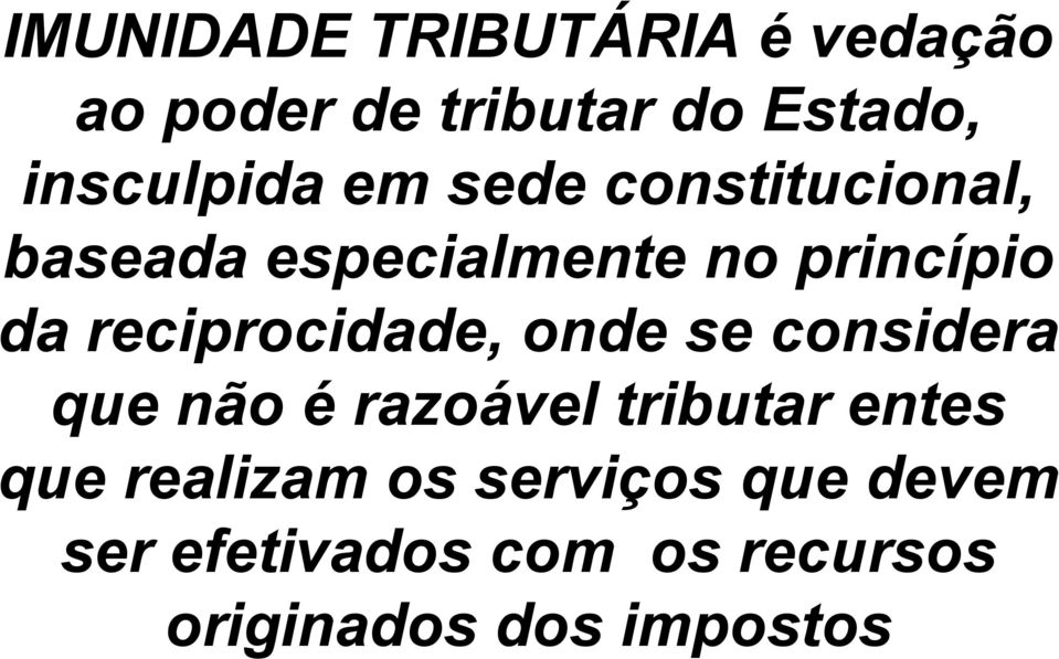 reciprocidade, onde se considera que não é razoável tributar entes que