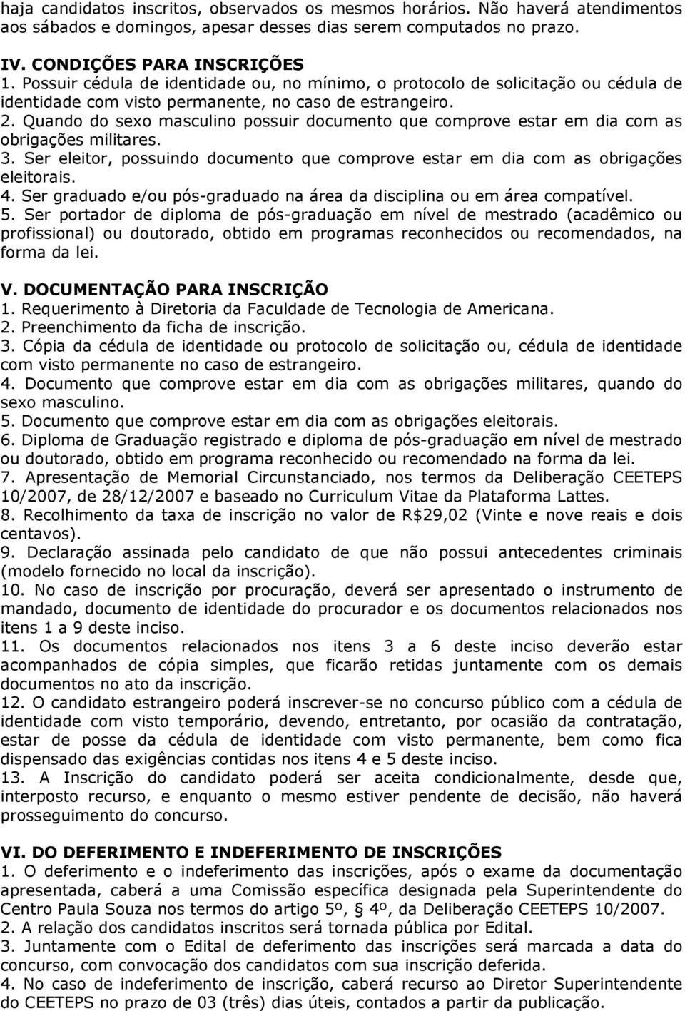 Quando do sexo masculino possuir documento que comprove estar em dia com as obrigações militares. 3. Ser eleitor, possuindo documento que comprove estar em dia com as obrigações eleitorais. 4.