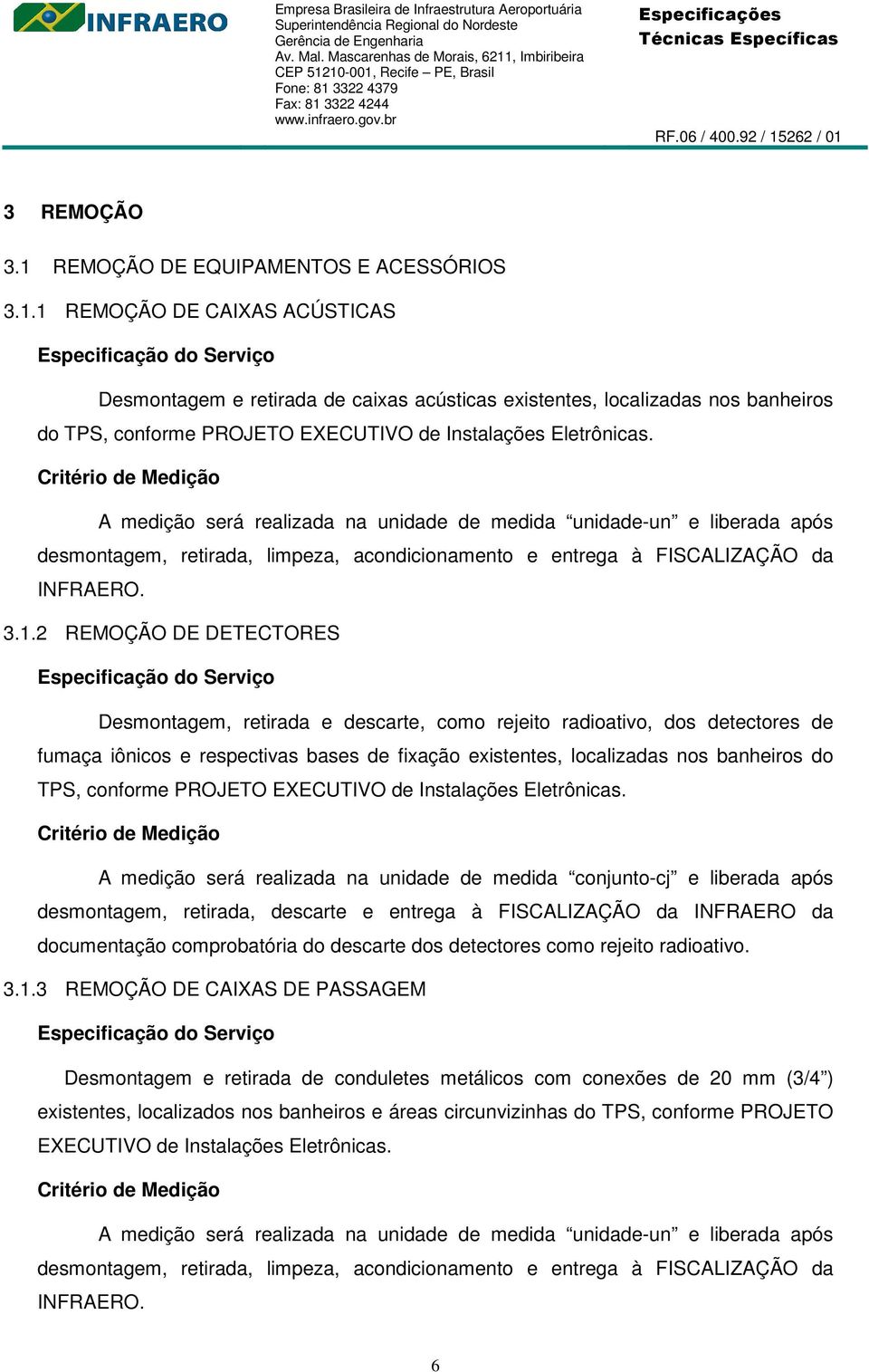 2 REMOÇÃO DE DETECTORES Desmontagem, retirada e descarte, como rejeito radioativo, dos detectores de fumaça iônicos e respectivas bases de fixação existentes, localizadas nos banheiros do TPS,