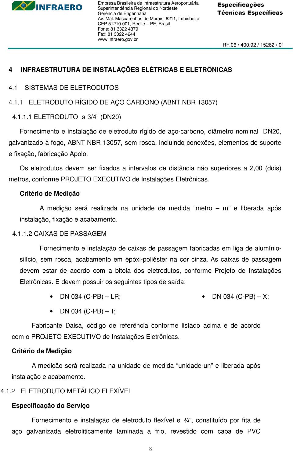 1 ELETRODUTO RÍGIDO DE AÇO CARBONO (ABNT NBR 13057) 4.1.1.1 ELETRODUTO ø 3/4 (DN20) Fornecimento e instalação de eletroduto rígido de aço-carbono, diâmetro nominal DN20, galvanizado à fogo, ABNT NBR