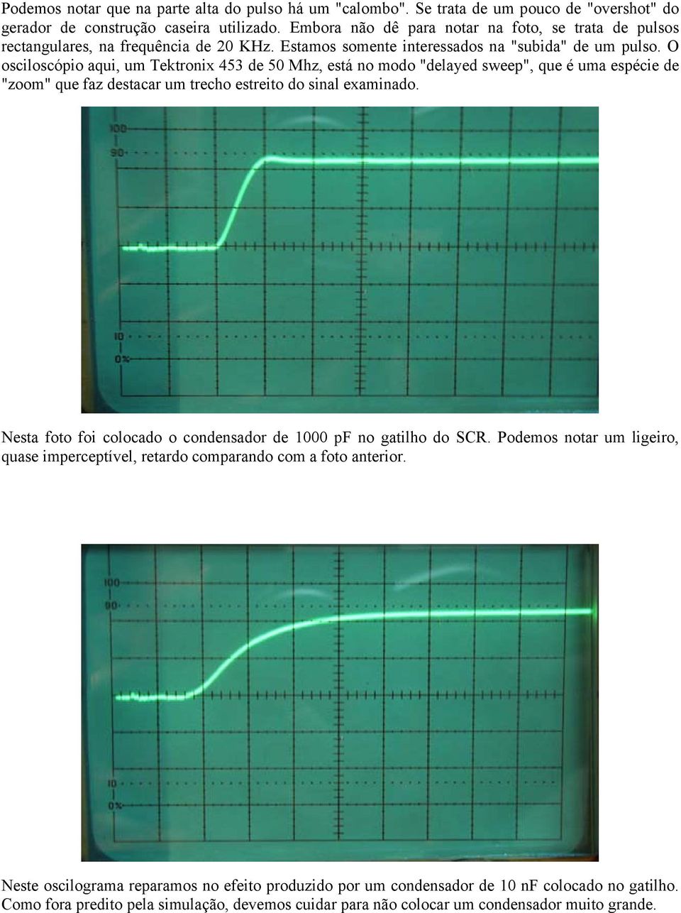 O osciloscópio aqui, um Tektronix 453 de 50 Mhz, está no modo "delayed sweep", que é uma espécie de "zoom" que faz destacar um trecho estreito do sinal examinado.