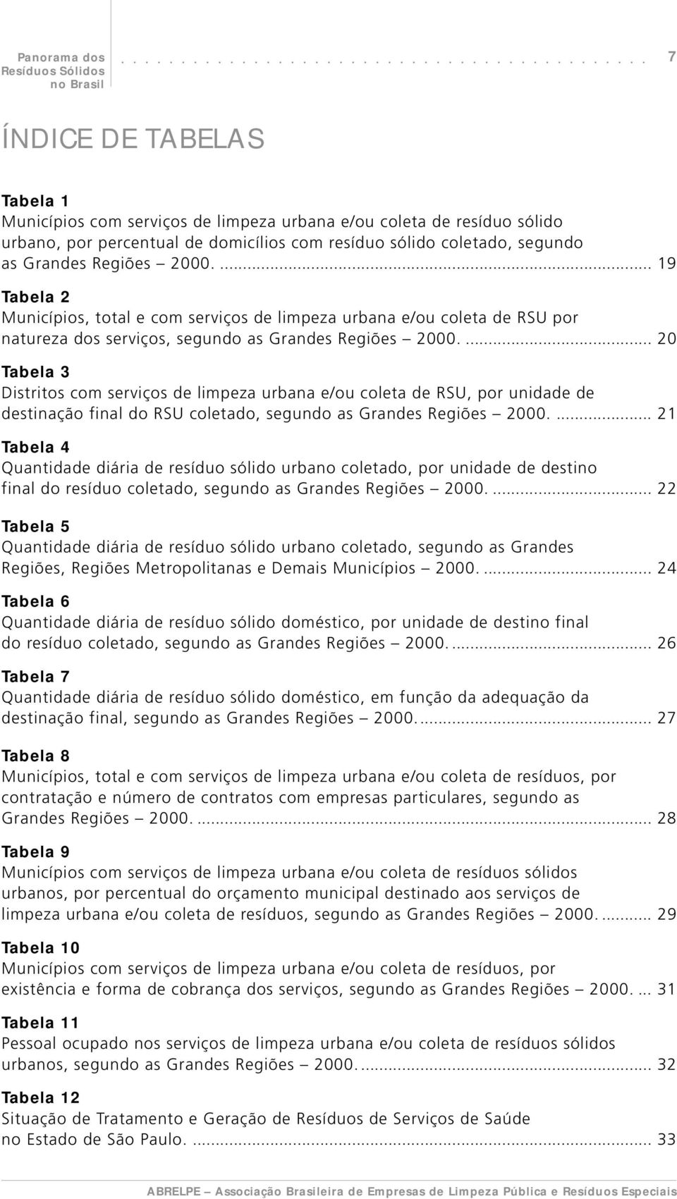 ... 20 Tabela 3 Distritos com serviços de limpeza urbana e/ou coleta de RSU, por unidade de destinação final do RSU coletado, segundo as Grandes Regiões 2000.