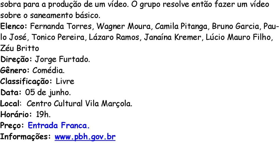 Ramos, Janaína Kremer, Lúcio Mauro Filho, Zéu Britto Direção: Jorge Furtado. Gênero: Comédia.