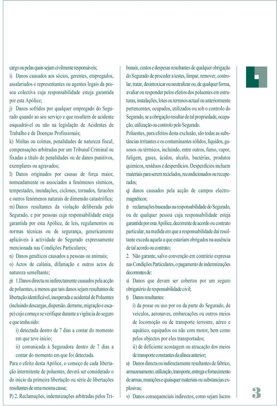 Doenças Profissionais; k) Multas ou coimas, penalidades de natureza fiscal, compensações arbitradas por um Tribunal Criminal ou fixadas a título de penalidades ou de danos punitivos, exemplares ou