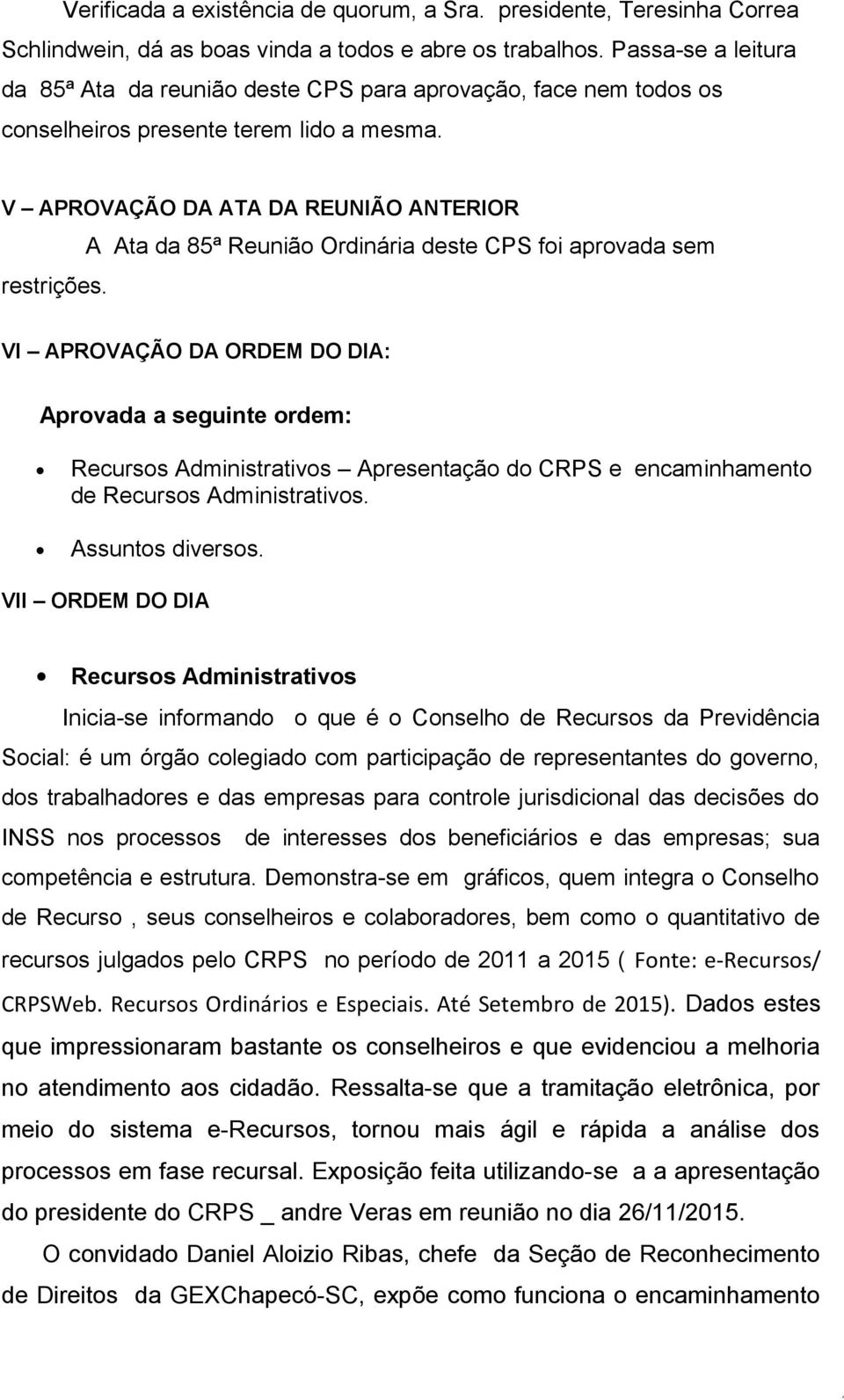 A Ata da 85ª Reunião Ordinária deste CPS foi aprovada sem VI APROVAÇÃO DA ORDEM DO DIA: Aprovada a seguinte ordem: Recursos Administrativos Apresentação do CRPS e encaminhamento de Recursos