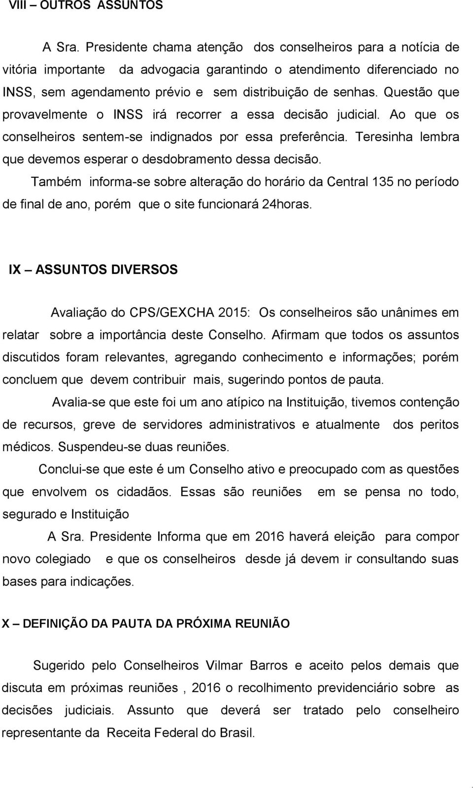 Questão que provavelmente o INSS irá recorrer a essa decisão judicial. Ao que os conselheiros sentem-se indignados por essa preferência.