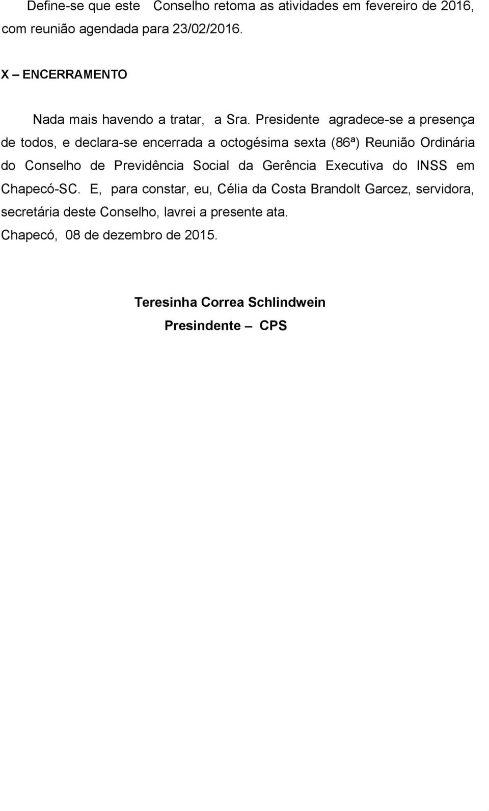 Presidente agradece-se a presença de todos, e declara-se encerrada a octogésima sexta (86ª) Reunião Ordinária do Conselho de