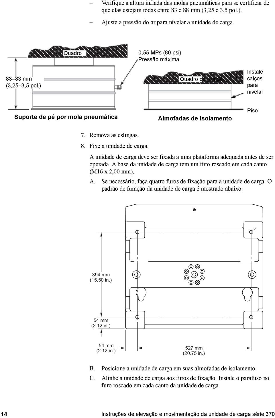 A unidade de carga deve ser fixada a uma plataforma adequada antes de ser operada. A base da unidade de carga tem um furo roscado em cada canto (M16 x 2,00 mm). A. Se necessário, faça quatro furos de fixação para a unidade de carga.