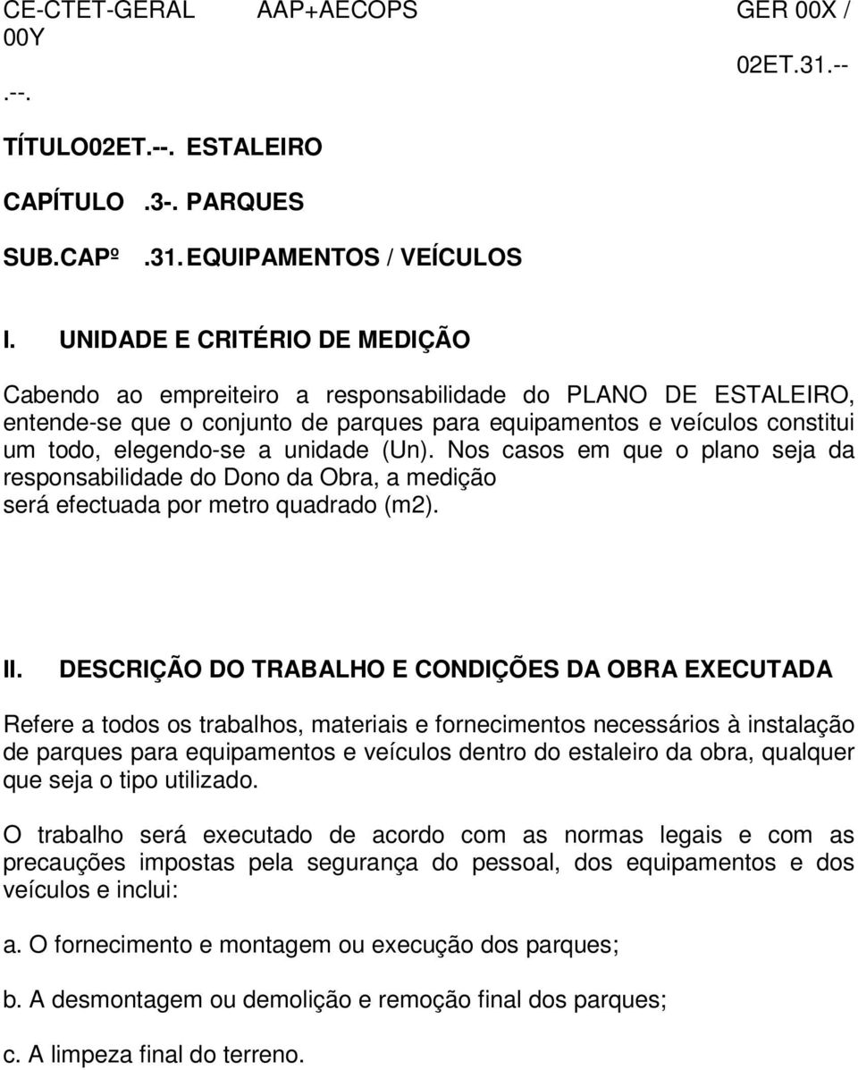 unidade (Un). Nos casos em que o plano seja da responsabilidade do Dono da Obra, a medição será efectuada por metro quadrado (m2). II.