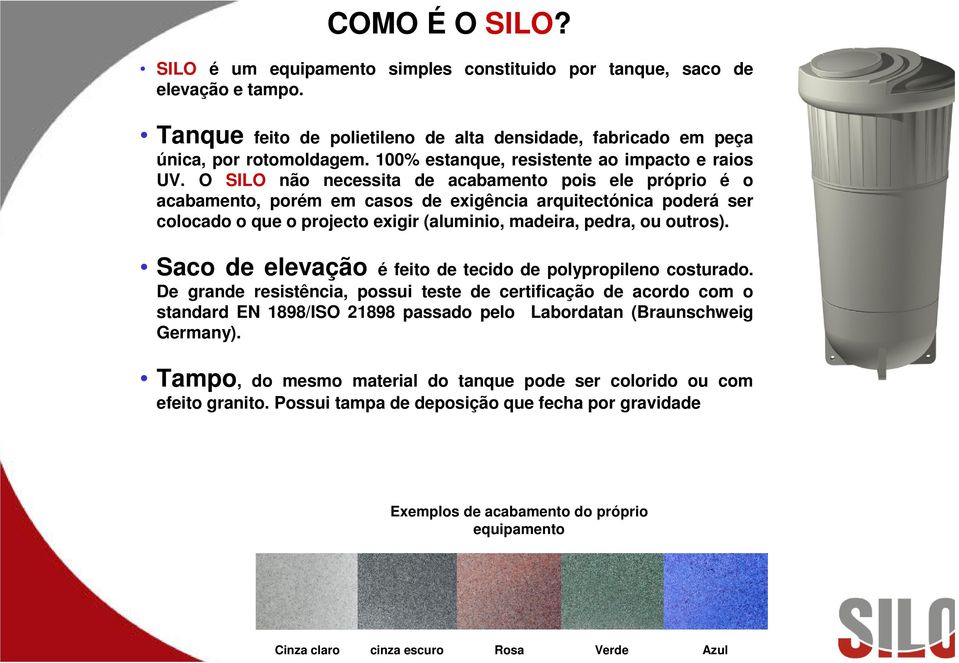 O SILO não necessita de acabamento pois ele próprio é o acabamento, porém em casos de exigência arquitectónica poderá ser colocado o que o projecto exigir (aluminio, madeira, pedra, ou outros).