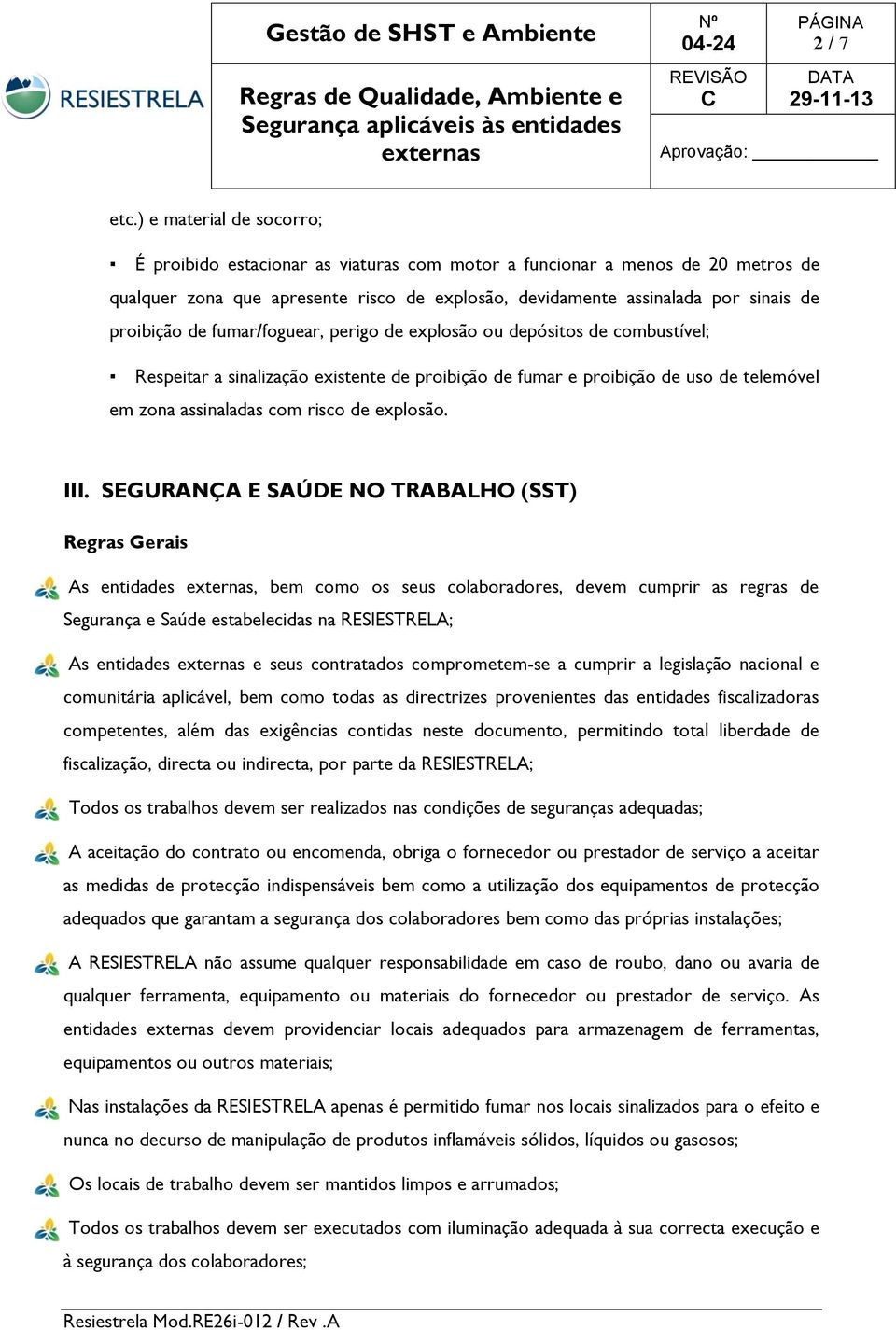 perig de explsã u depósits de cmbustível; Respeitar a sinalizaçã existente de pribiçã de fumar e pribiçã de us de telemóvel em zna assinaladas cm risc de explsã. III.