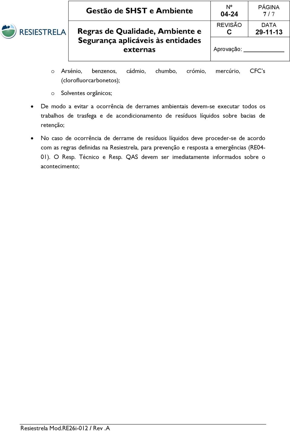 retençã; N cas de crrência de derrame de resídus líquids deve prceder-se de acrd cm as regras definidas na Resiestrela,